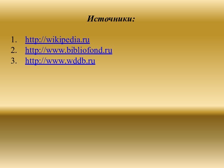 Источники:http://wikipedia.ruhttp://www.bibliofond.ruhttp://www.wddb.ru