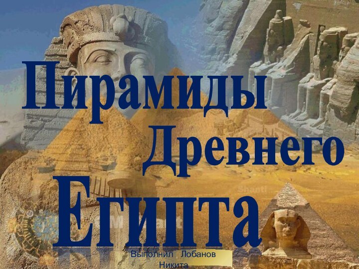 ПирамидыДревнегоЕгиптаВыполнил  Лобанов Никита