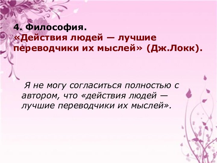 4. Философия.  «Действия людей — лучшие переводчики их мыслей» (Дж.Локк).