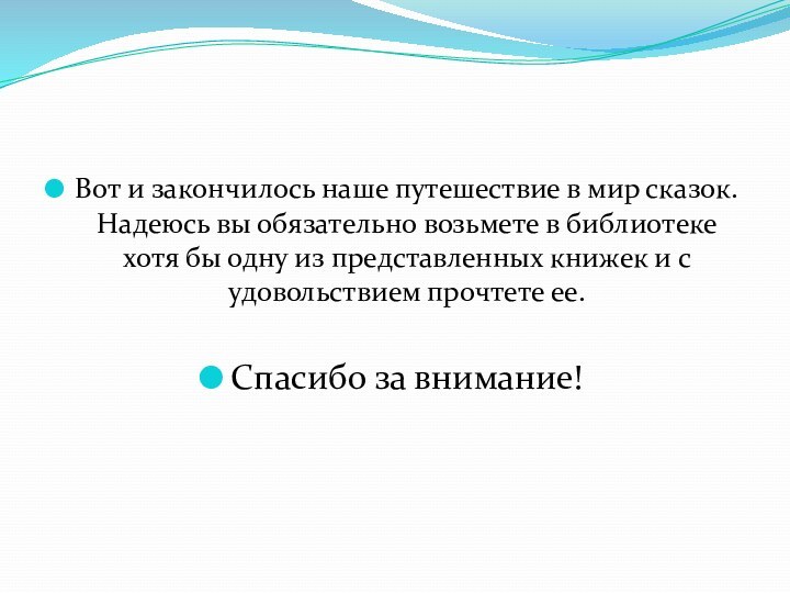 Вот и закончилось наше путешествие в мир сказок. Надеюсь вы обязательно возьмете