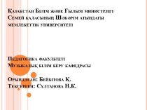 ҚазақстанБілімжәнеҒылымминистрлігіСемей қаласыныңШәкәріматындағымемлекеттікуниверситетіПедагогика факультетіМузыкалықбілім беру кафедрасыОрындаған: Бейбітова Қ.Тексерген: Сұлтанова Н.К.