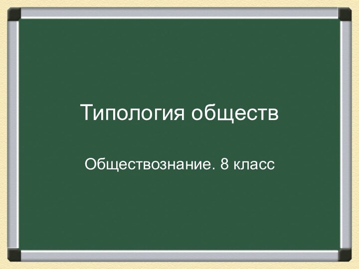 Типология обществОбществознание. 8 класс