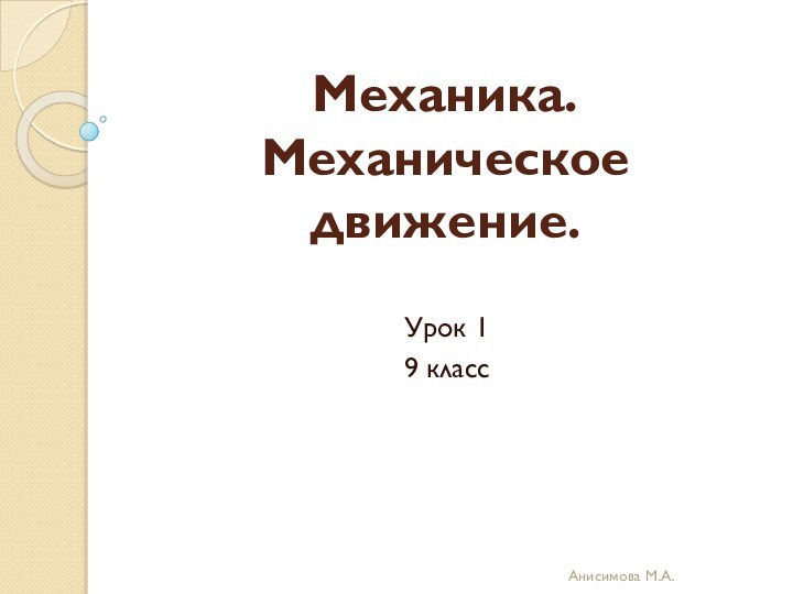 Механика. Механическое движение.Урок 19 классАнисимова М.А.