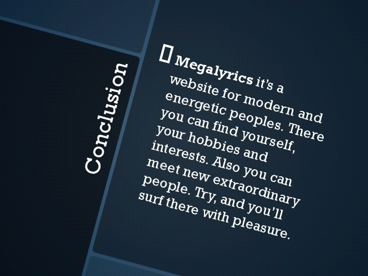 ConclusionMegalyrics it’s a website for modern and energetic peoples. There you can