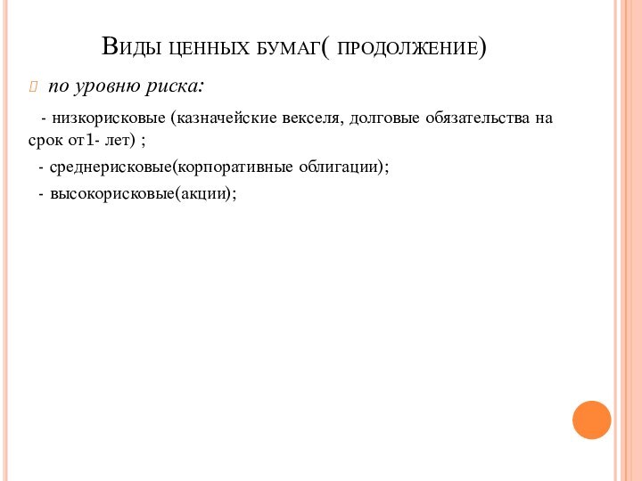 Виды ценных бумаг( продолжение)по уровню риска: - низкорисковые (казначейские векселя, долговые обязательства