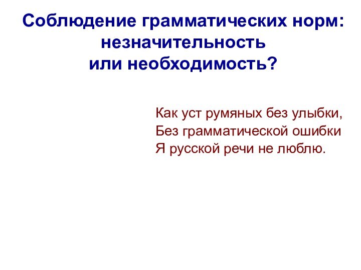 Соблюдение грамматических норм: незначительность или необходимость?Как уст румяных без улыбки,Без грамматической ошибкиЯ