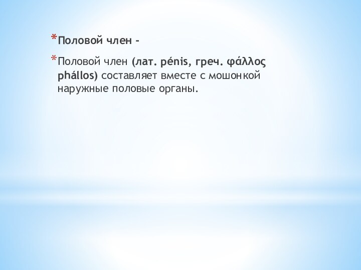 Половой член -Половой член (лат. pénis, греч. φάλλος phállos) составляет вместе с мошонкой наружные половые органы.