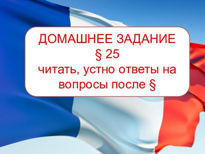 ДОМАШНЕЕ ЗАДАНИЕ§ 25читать, устно ответы на вопросы после §