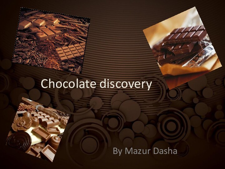 Chocolate discoveryBy Mazur Dasha