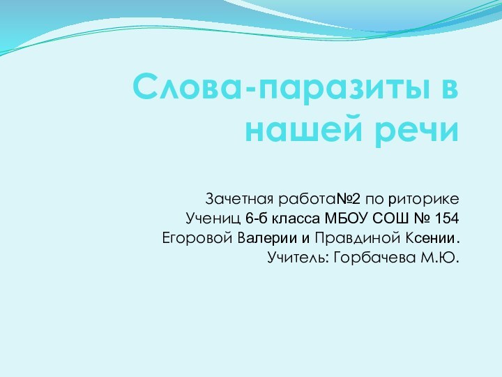 Слова-паразиты в нашей речиЗачетная работа№2 по риторикеУчениц 6-б класса МБОУ СОШ №