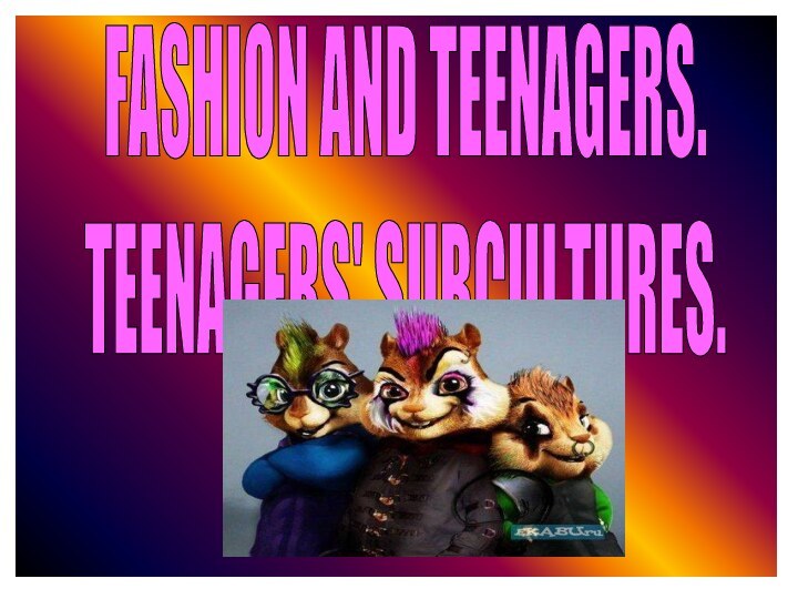 FASHION AND TEENAGERS.TEENAGERS' SUBCULTURES.