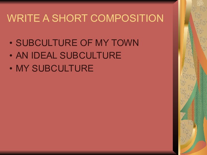 WRITE A SHORT COMPOSITIONSUBCULTURE OF MY TOWNAN IDEAL SUBCULTUREMY SUBCULTURE