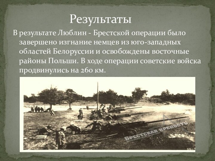 В результате Люблин - Брестской операции было завершено изгнание немцев из юго-западных