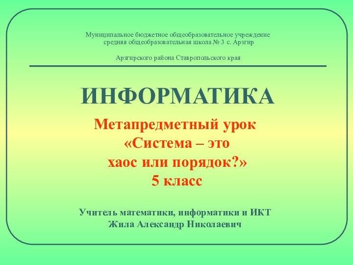 ИНФОРМАТИКАМетапредметный урок  «Система – это хаос или порядок?» 5 класс Учитель