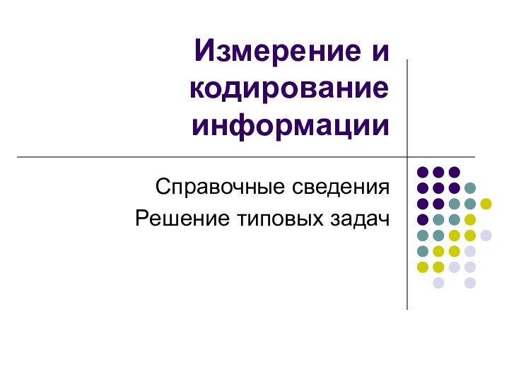 Измерение и кодирование информацииСправочные сведенияРешение типовых задач