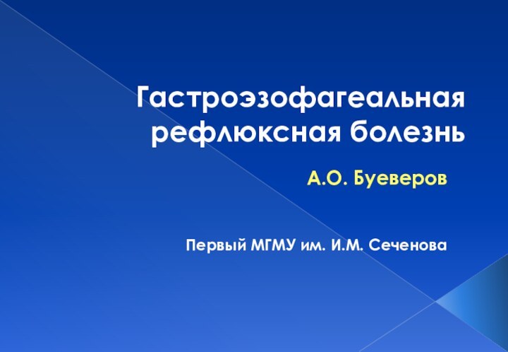 Гастроэзофагеальная рефлюксная болезнь А.О. БуеверовПервый МГМУ им. И.М. Сеченова