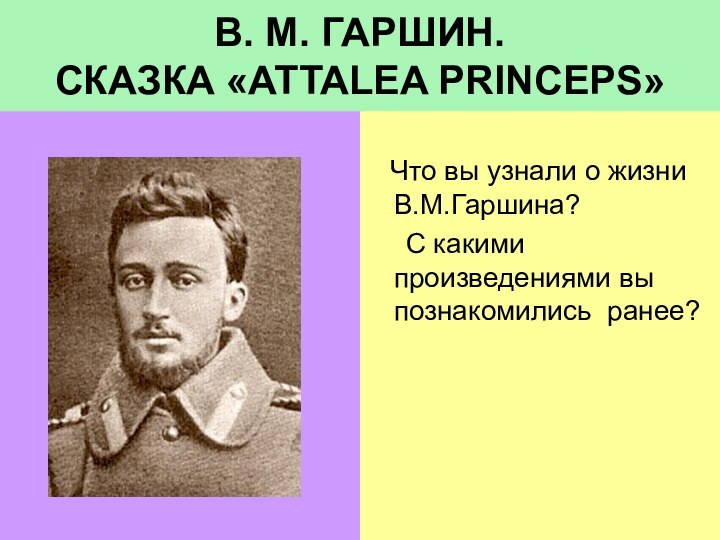 В. М. ГАРШИН.  СКАЗКА «ATTALEA PRINCEPS»   Что вы узнали