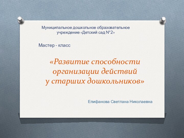 «Развитие способности организации действий  у старших дошкольников»Муниципальное дошкольное образовательное учреждение «Детский