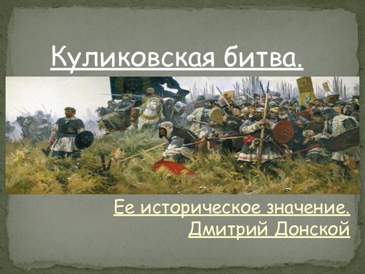 Ее историческое значение. Дмитрий ДонскойКуликовская битва.