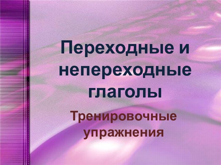 Переходные и непереходные глаголыТренировочные упражнения