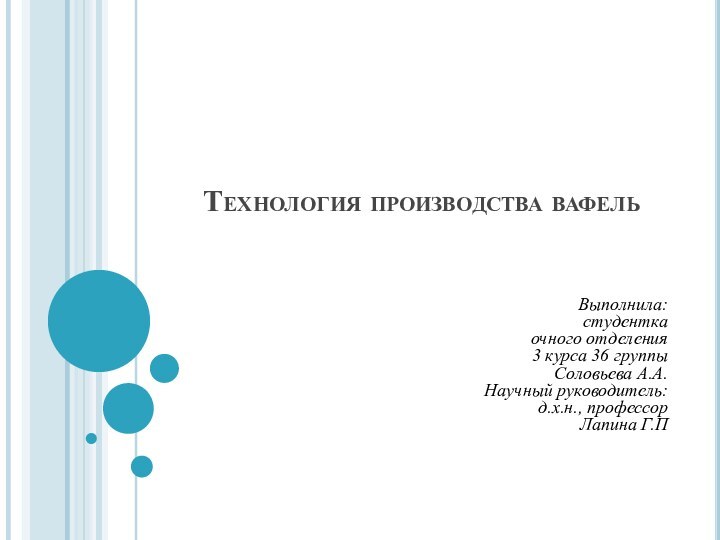 Технология производства вафельВыполнила: студенткаочного отделения 3 курса 36 группы Соловьева А.А.Научный руководитель:д.х.н., профессорЛапина Г.П