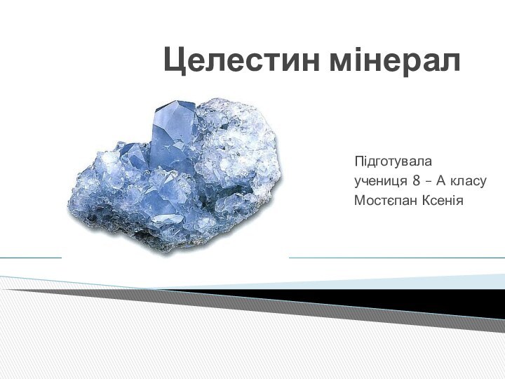 Целестин мінералПідготувалаучениця 8 – А класуМостєпан Ксенія