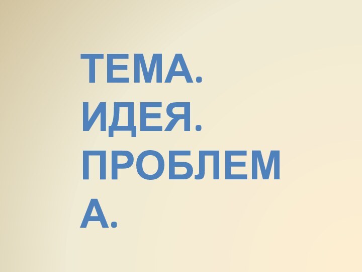 Тема. Идея.Проблема.