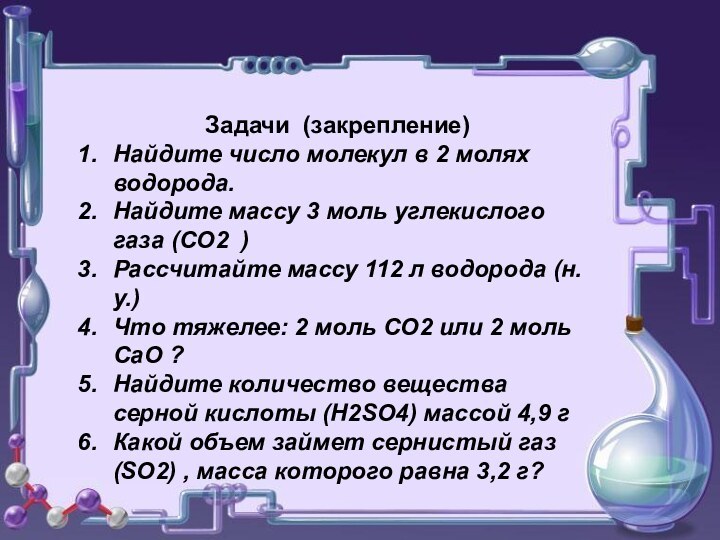 Задачи (закрепление)Найдите число молекул в 2 молях водорода.Найдите массу 3 моль