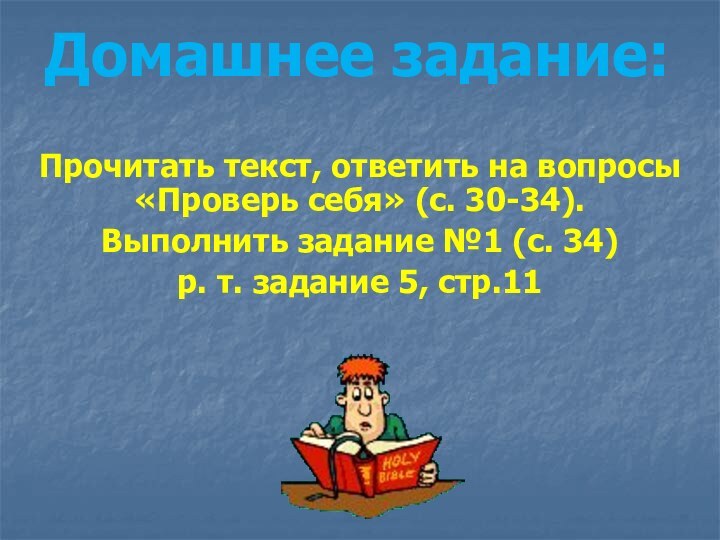 Домашнее задание:Прочитать текст, ответить на вопросы «Проверь себя» (с. 30-34). Выполнить задание