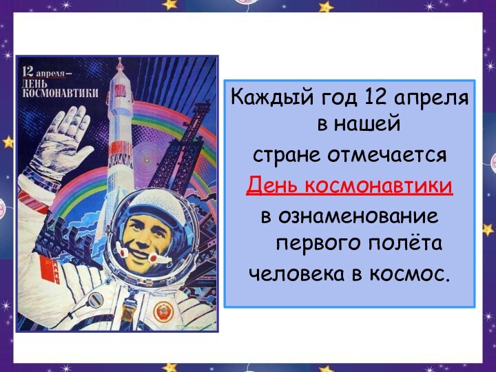 Каждый год 12 апреля в нашейстране отмечается День космонавтики в ознаменование первого полёта человека в космос.