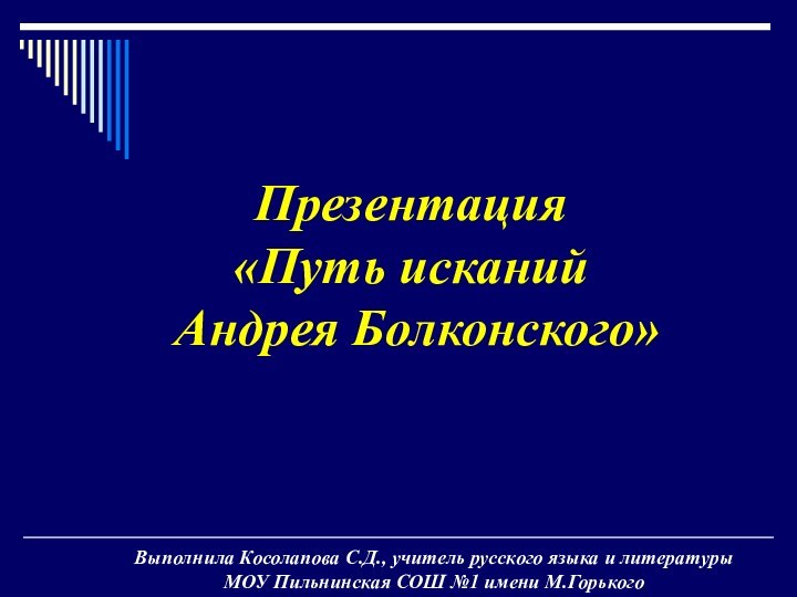 Презентация «Путь исканий  Андрея Болконского»Выполнила Косолапова С.Д., учитель русского языка и