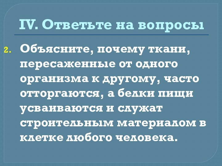 IV. Ответьте на вопросыОбъясните, почему ткани, пересаженные от одного организма к другому,