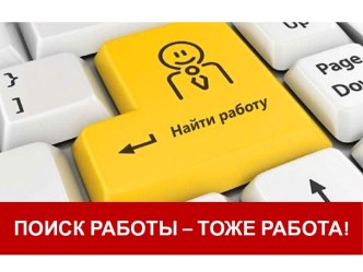 ПОИСК РАБОТЫ – ТОЖЕ РАБОТА!