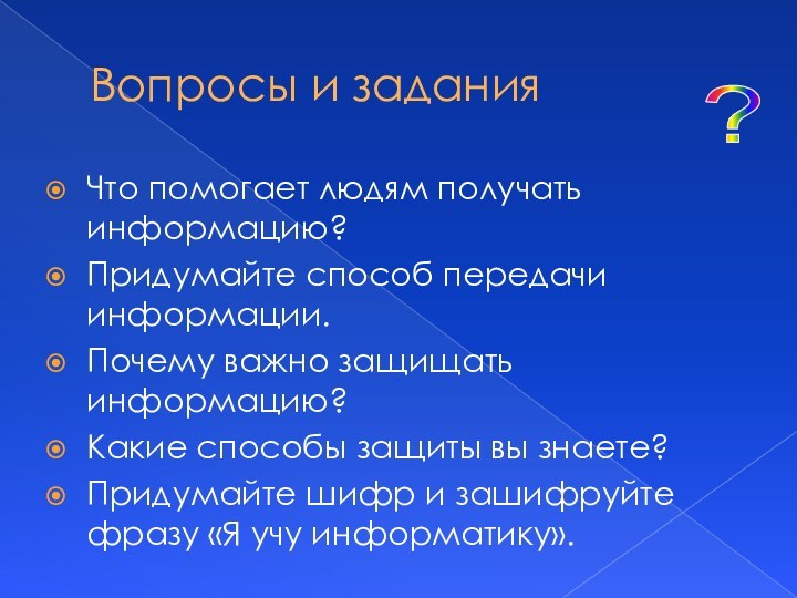 Вопросы и заданияЧто помогает людям получать информацию?Придумайте способ передачи информации.Почему важно защищать