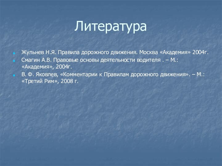 ЛитератураЖульнев Н.Я. Правила дорожного движения. Москва «Академия» 2004г.Смагин А.В. Правовые основы деятельности