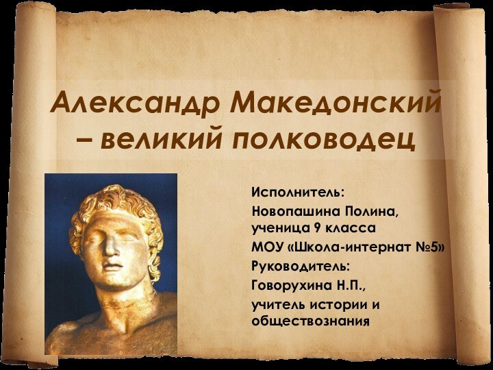 Александр Македонский – великий полководецИсполнитель:Новопашина Полина,    ученица 9 классаМОУ