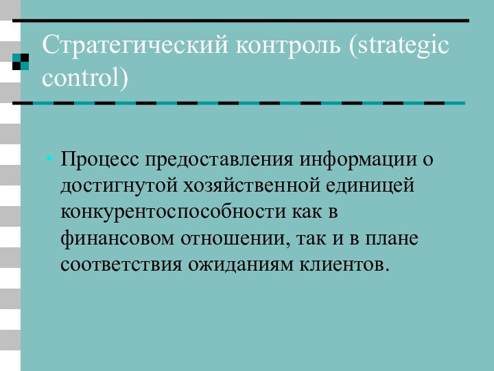 Стратегический контроль (strategic control)Процесс предоставления информации о достигнутой хозяйственной единицей конкурентоспособности как