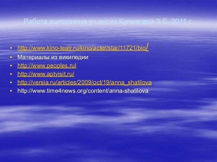 Работа выполнена уч.анг.яз.Куликовой З.Е.,2011 г.http://www.kino-teatr.ru/kino/acter/star/11721/bio/Материалы из википедииhttp://www.peoples.rulhttp://www.aptvisit.ru/http://versia.ru/articles/2009/oct/19/anna_shatilovahttp://www.time4news.org/content/anna-shatilova