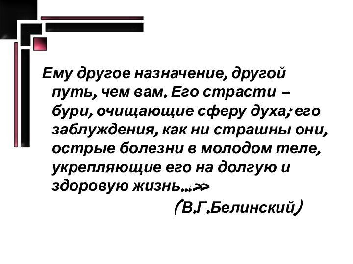 Ему другое назначение, другой путь, чем вам. Его страсти – бури,