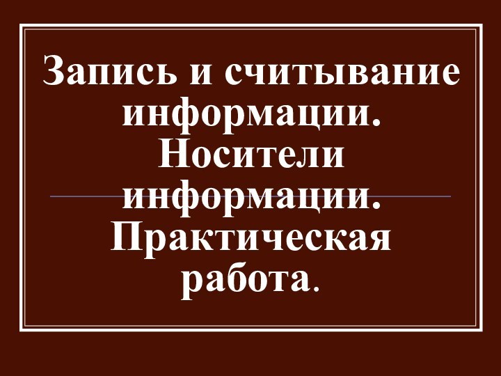 Запись и считывание информации. Носители информации. Практическая работа.