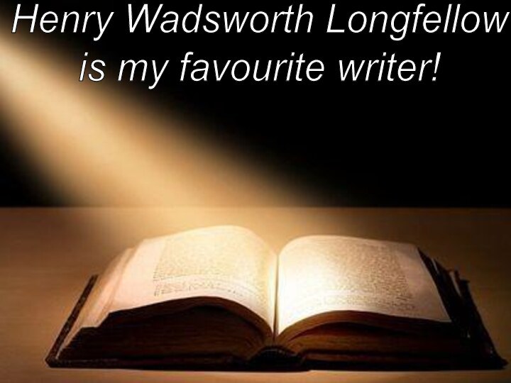 Henry Wadsworth Longfellowis my favourite writer!