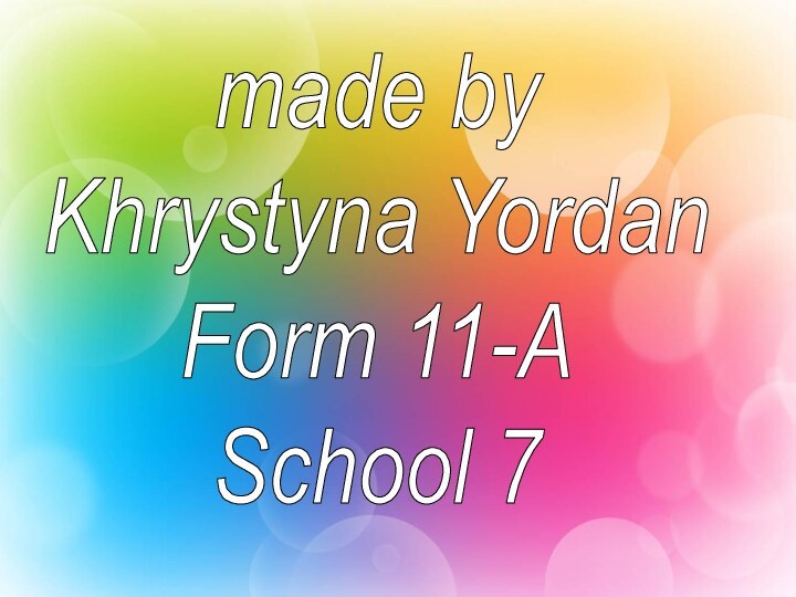 made byKhrystyna YordanForm 11-ASchool 7