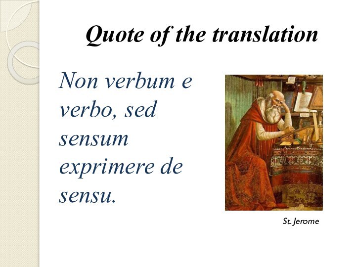 Quote of the translationNon verbum e verbo, sed sensum exprimere de sensu. St. Jerome