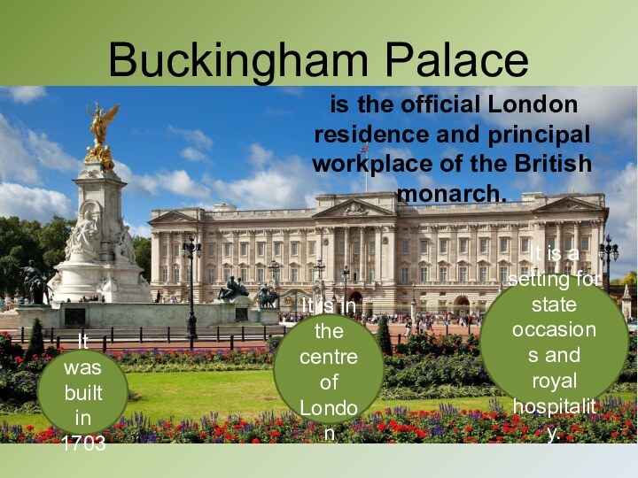 Buckingham Palace is the official London residence and principal workplace of the