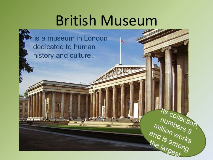 British Museum is a museum in London dedicated to human history and