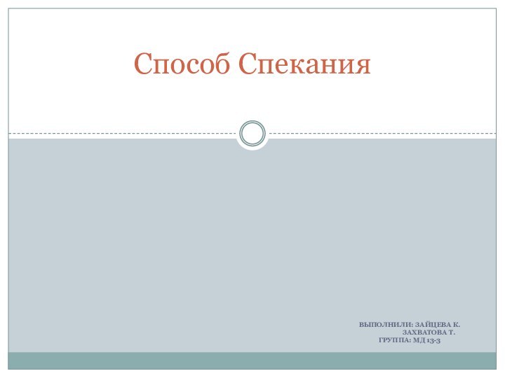 Способ Спекания Выполнили: Зайцева К.	    Захватова Т.Группа: Мд 13-3