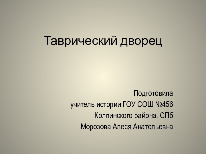 Таврический дворецПодготовилаучитель истории ГОУ СОШ №456Колпинского района, СПбМорозова Алеся Анатольевна