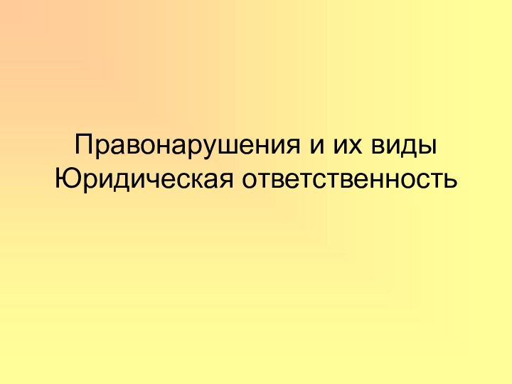 Правонарушения и их виды Юридическая ответственность