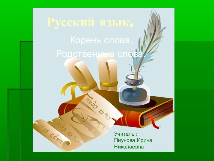 Русский язык. Корень слова. Родственные слова.Учитель :Пиунова Ирина Николаевна