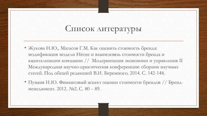 Список литературыЖукова Н.Ю., Матасов Г.М. Как оценить стоимость бренда: модификация модели Hirose